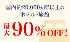 国内約20,000ヵ所以上のホテル・旅館最大90%OFF