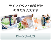 ライフイベントの数だけあなたを支えます　ローンサービス