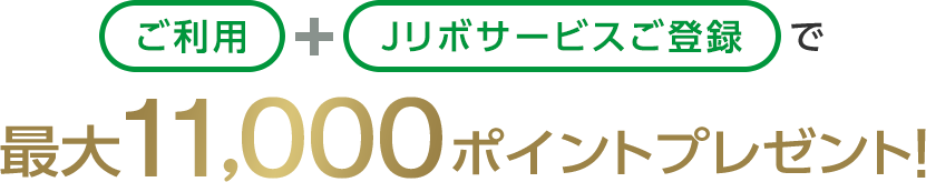 ご利用+Jリボサービスご登録で最大11,000円分プレゼント!