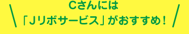 Cさんには「Jリボサービス」がおすすめ！